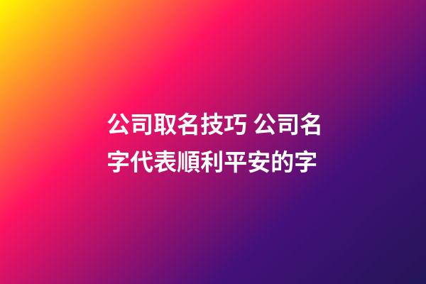 公司取名技巧 公司名字代表順利平安的字